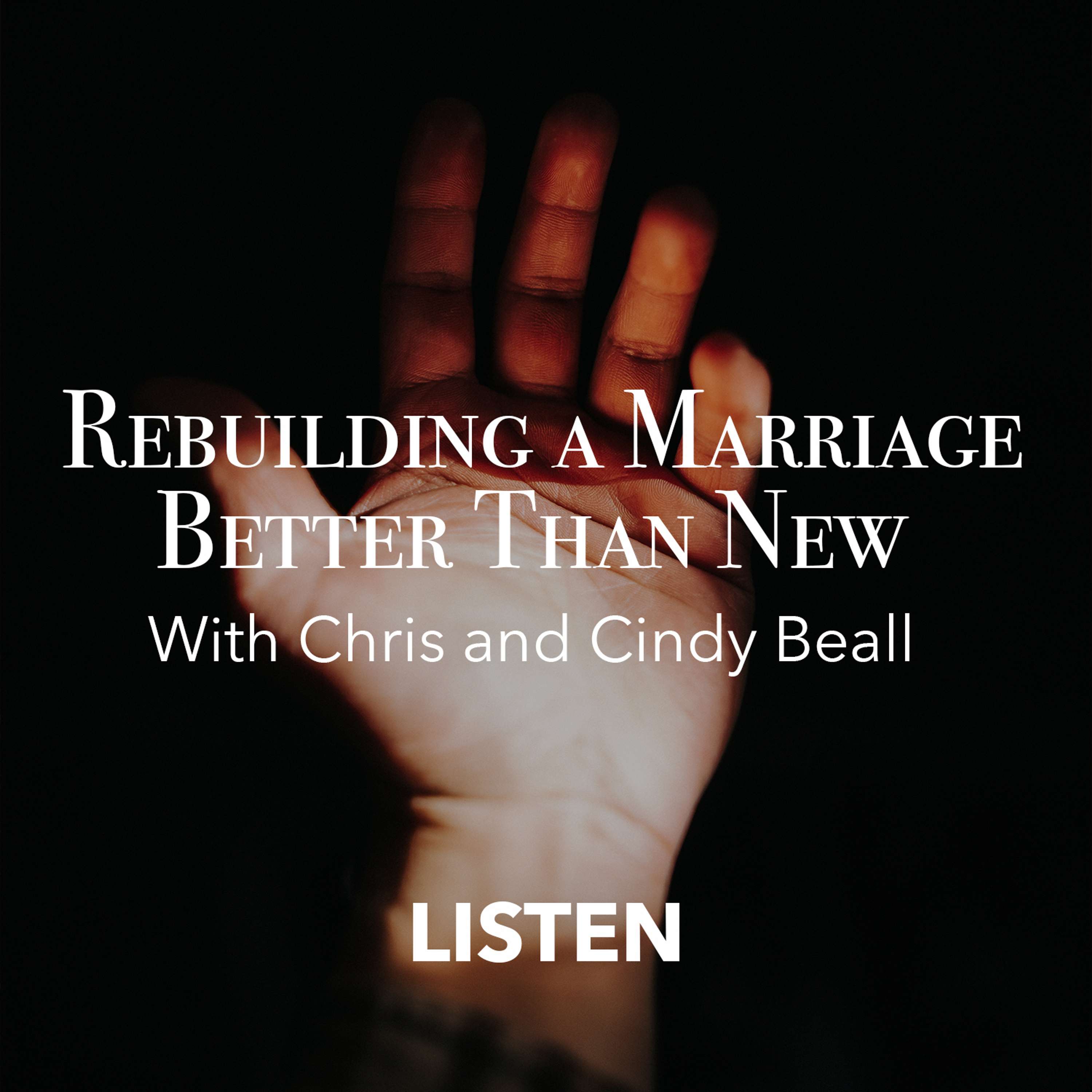 Rebuilding a Marriage Better Than New (Part 3) - Chris and Cindy Beall