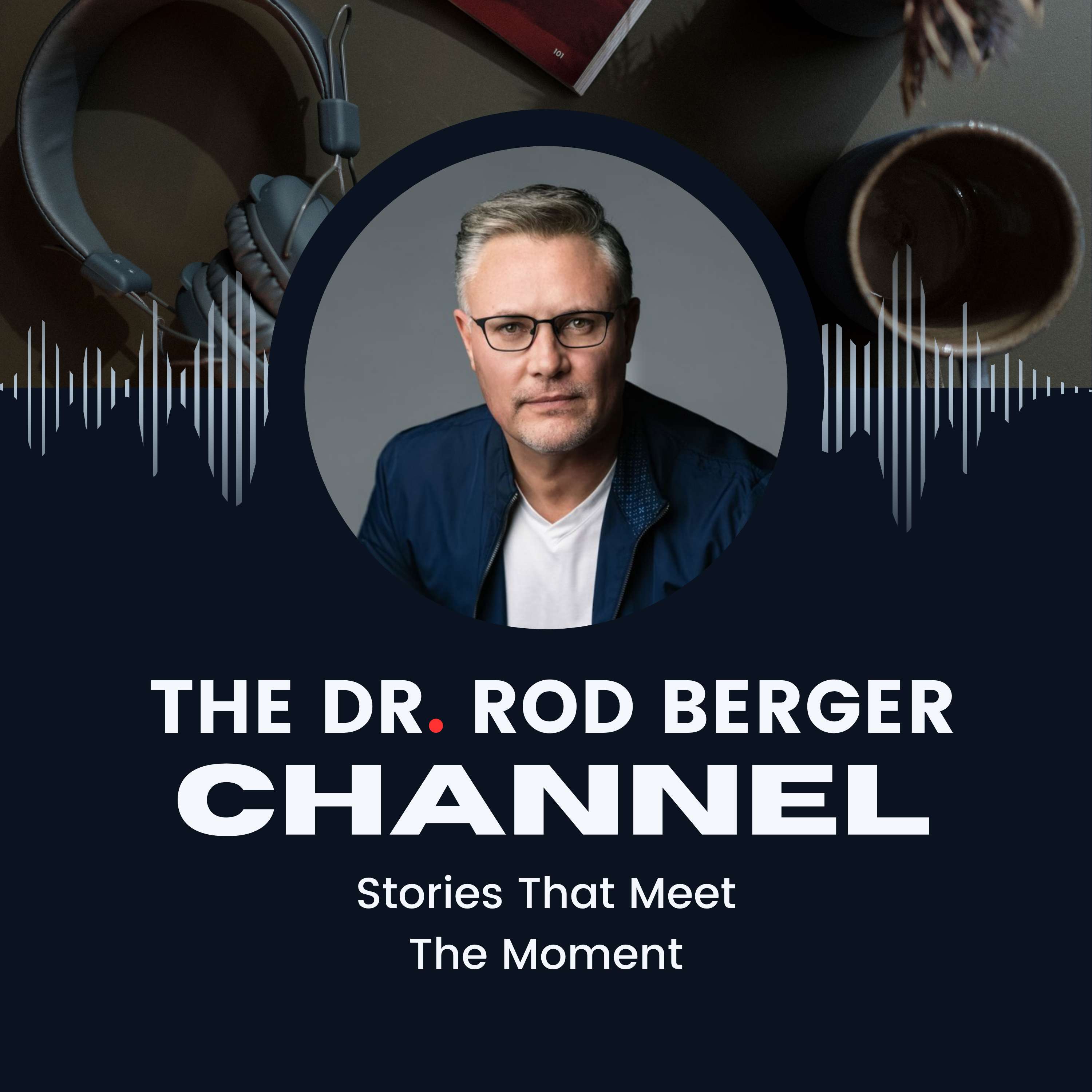 The Dr. Rod Berger Channel - Stories That Meet The Moment