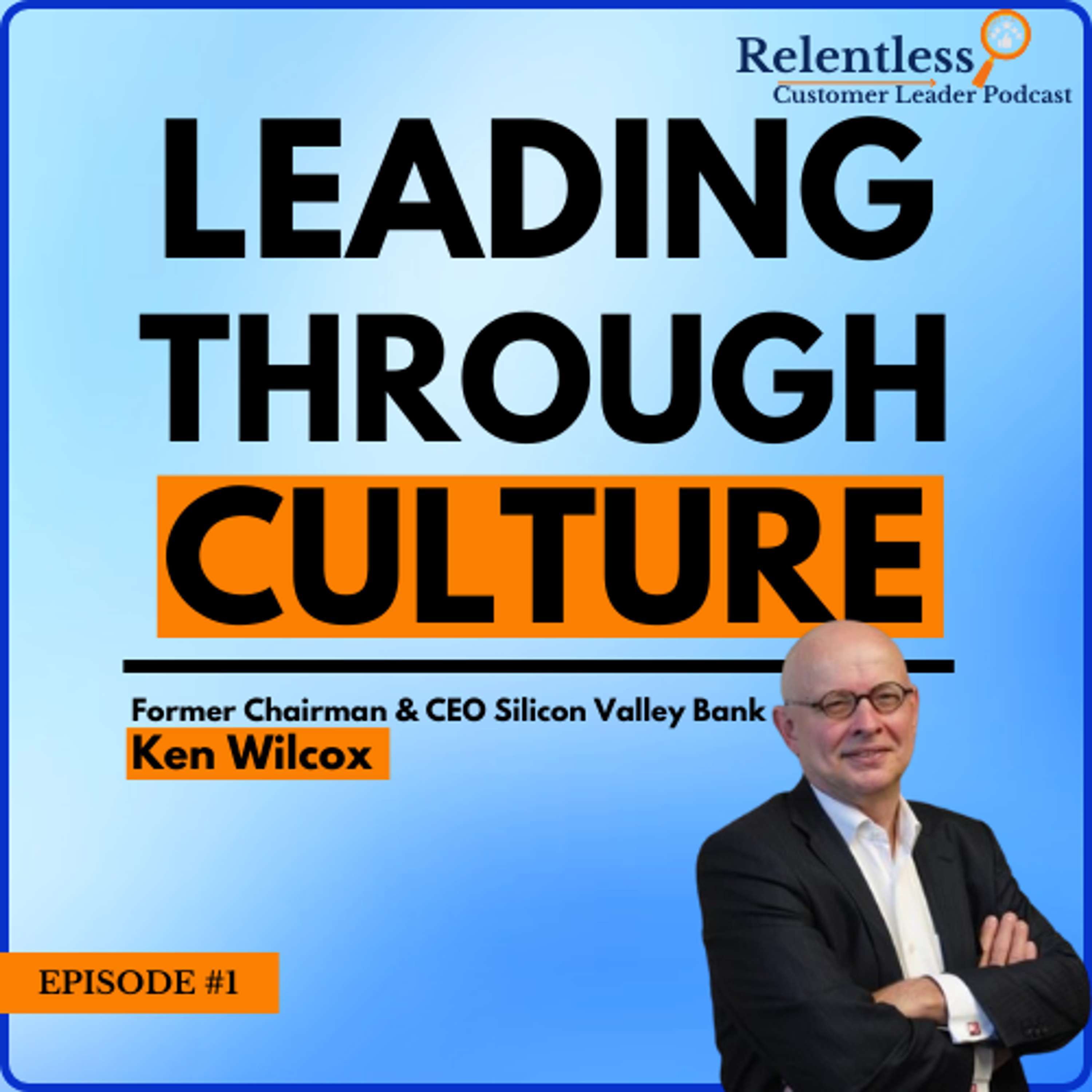 Ken Wilcox Former CEO of Silicon Valley Bank and Dr Chris L. Brown discussing Leadership and Culture | Relentless Customer Leader Podcast