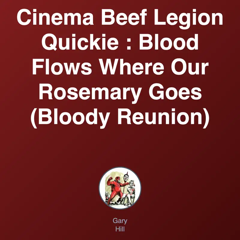 Cinema Beef Legion Quickie : Blood Flows Where Our Rosemary Goes (Bloody Reunion)