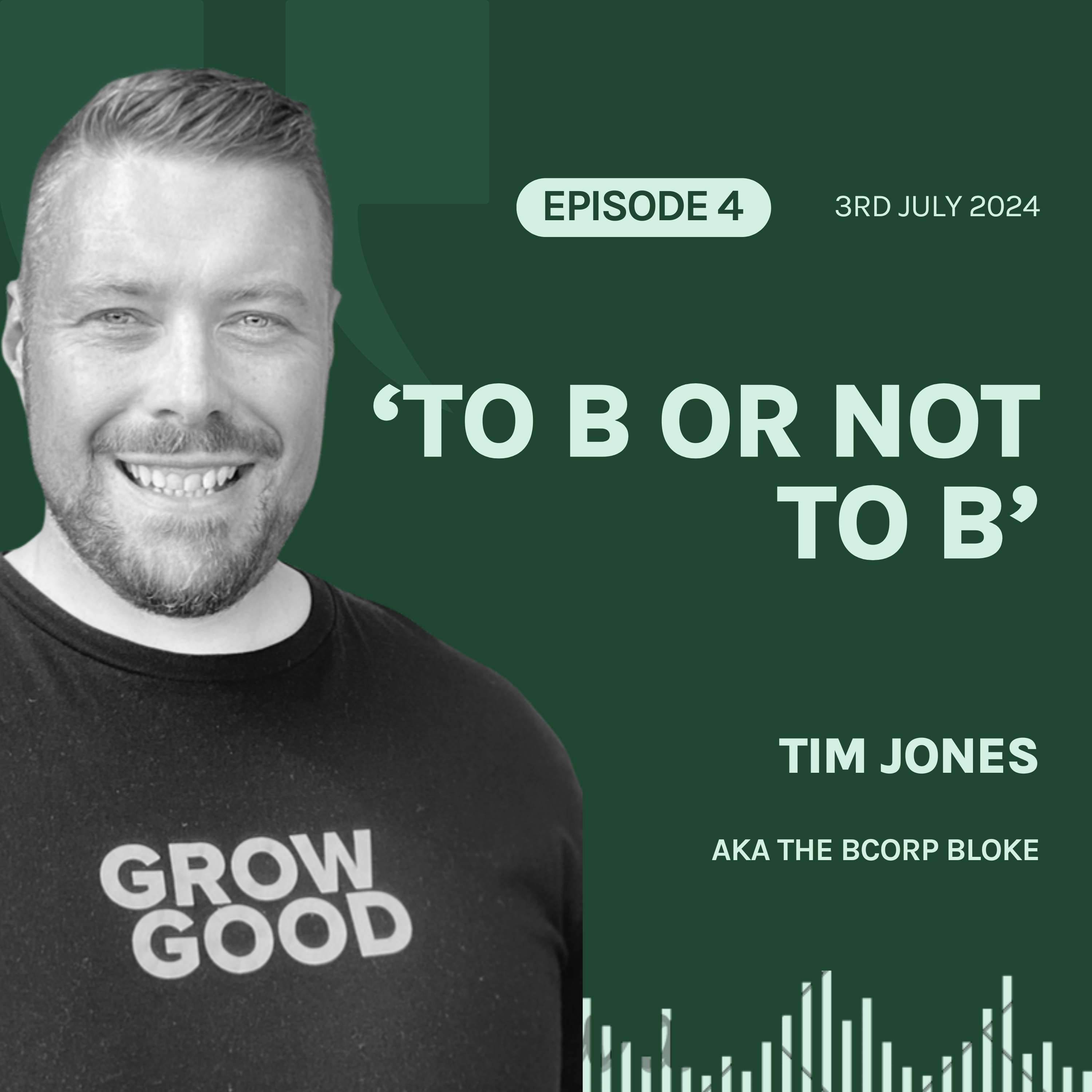 S5E4 'To B or not to B', with Tim Jones aka The BCorp Bloke 🅱️