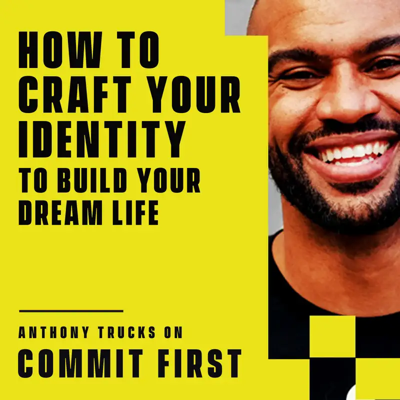 Episode 96: How to Craft Your Identity to Build Your Dream Life (w/ Anthony Trucks)