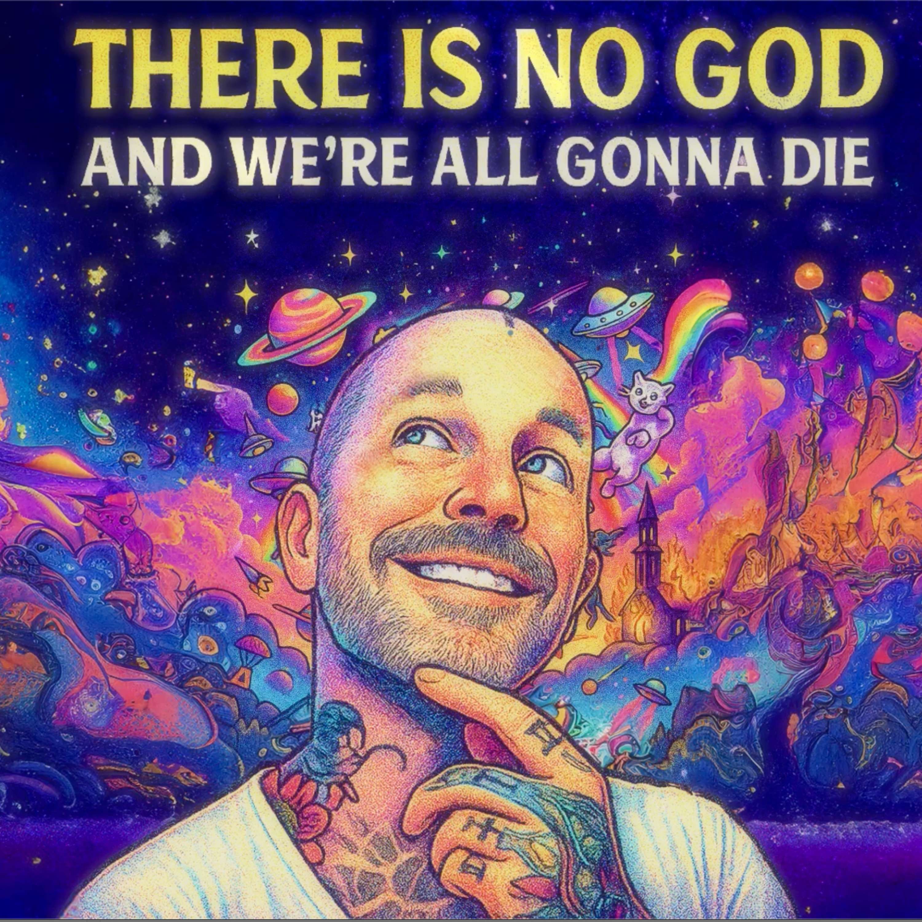 There Is No God And We're All Gonna Die