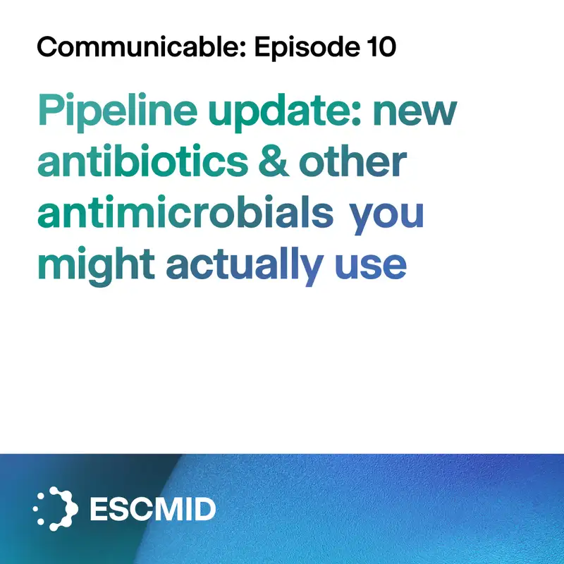 Communicable E10 - Pipeline update: new antibiotics & other antimicrobials that you might actually use