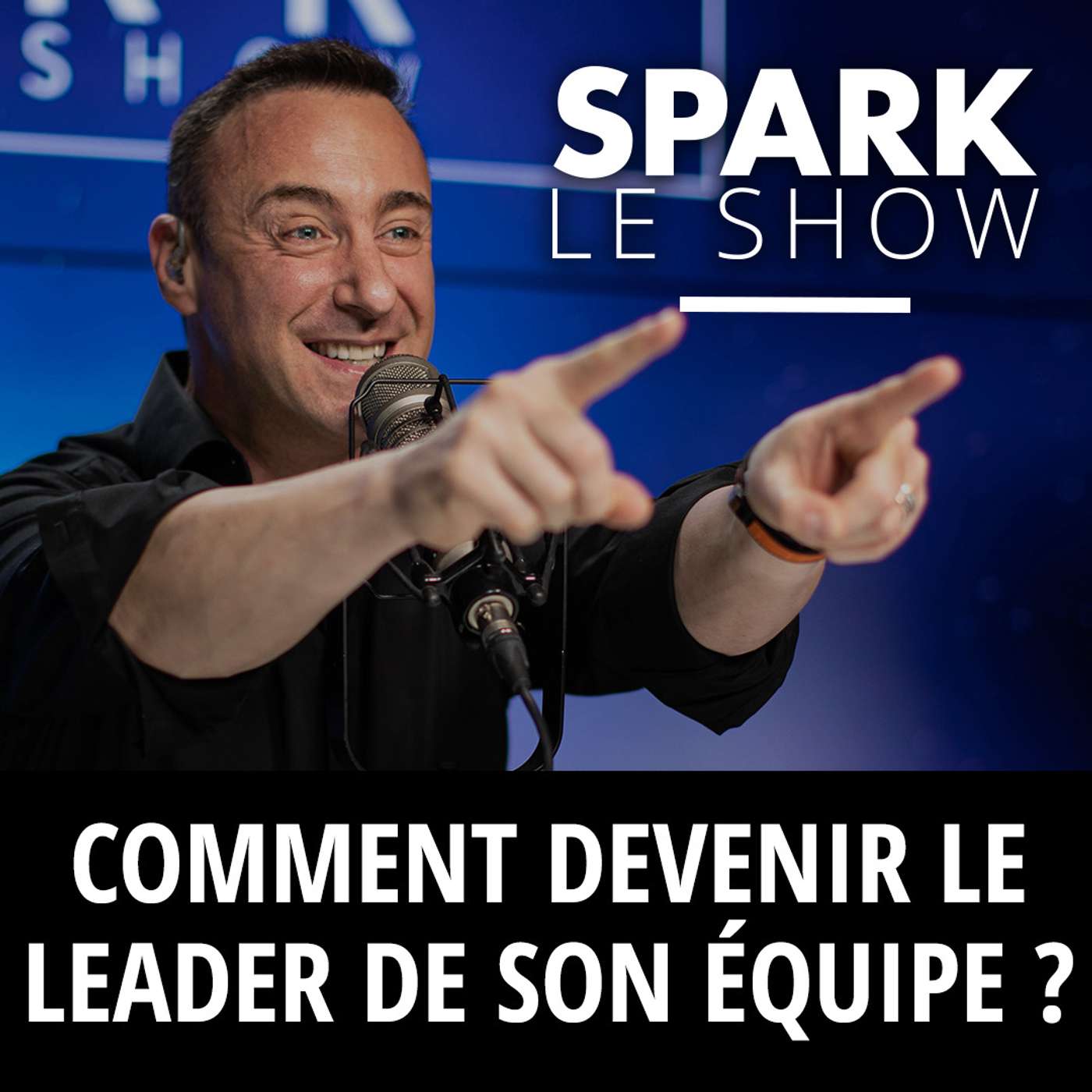 SPARK LE SHOW : Comment devenir le leader de son équipe ?