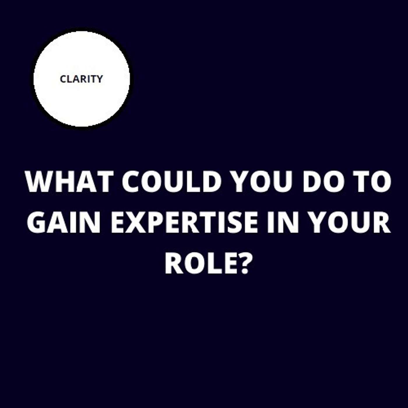 54. What could you do to Gain Expertise in your Role?
