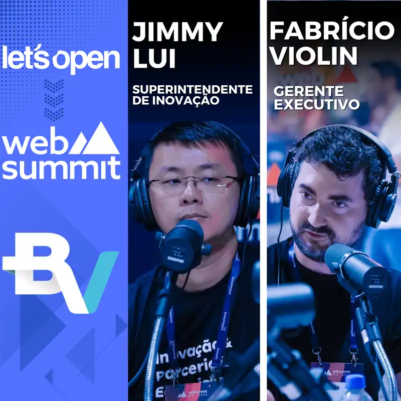 Jimmy Lui & Fabrício Violin @ Banco BV - Web Summit Rio 2024 - Let's Open Podcast #103