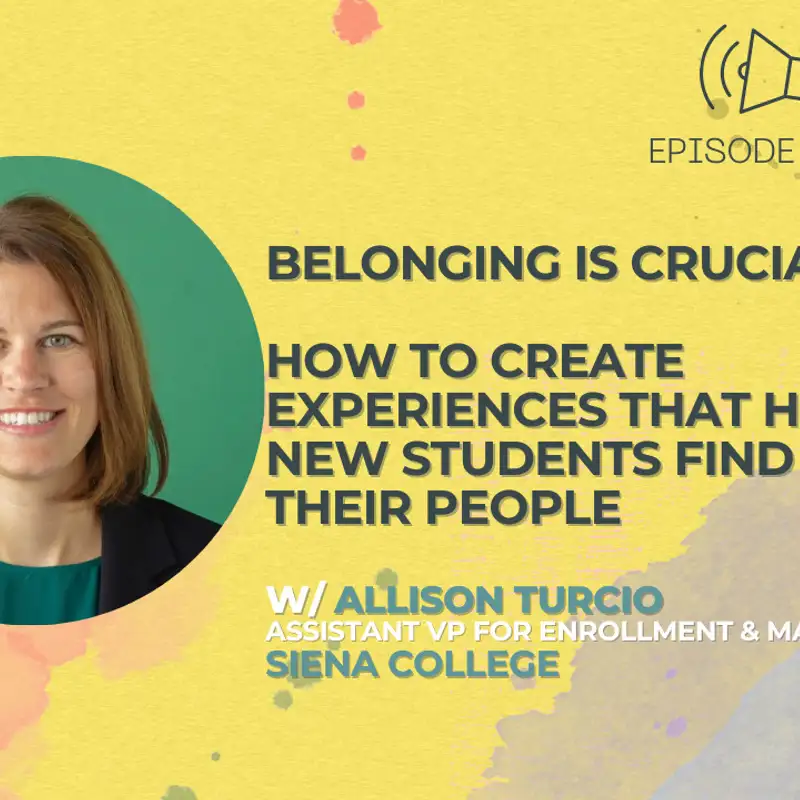#35 - Belonging Is Crucial: How To Create Experiences That Help New Students Find Their People w/ Allison Turcio From Siena College