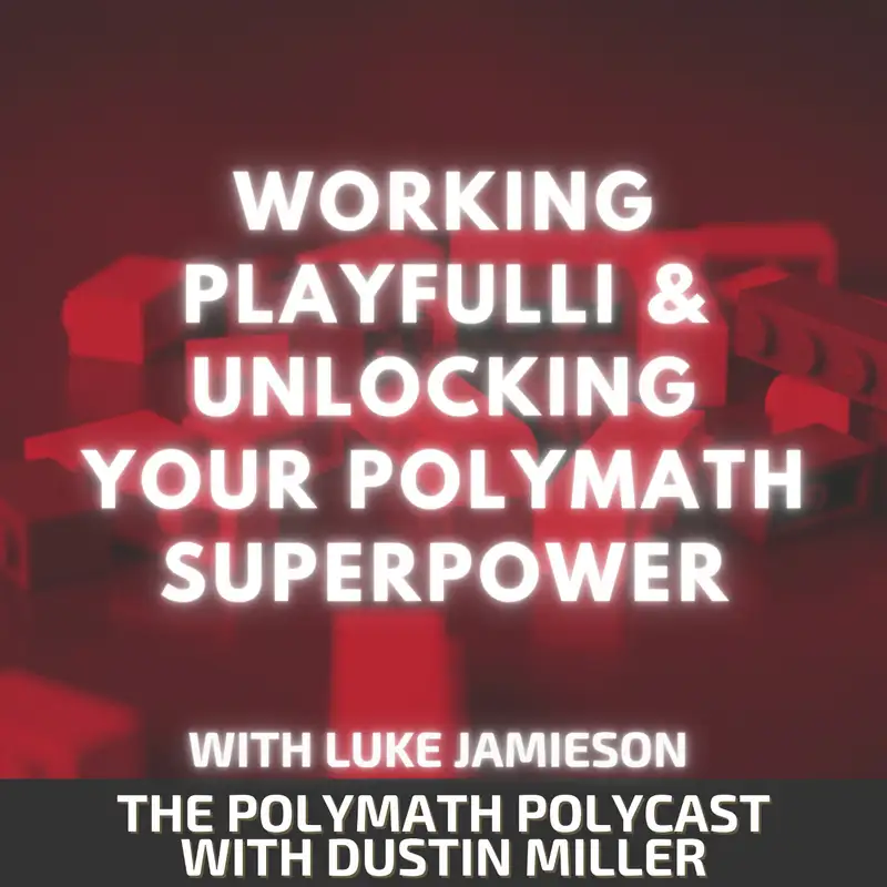 Working PLAYFULLi & Unlocking your Polymath Superpower with Luke Jamieson [Interview]