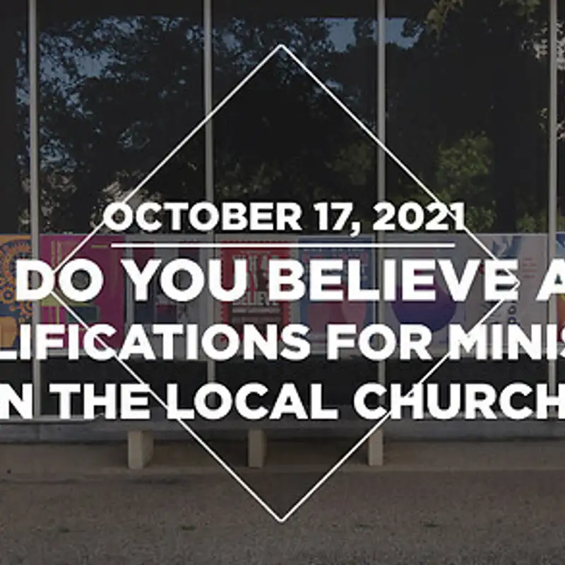 What Do You Believe About Qualifications for Ministry in the Local Church? (10.17.21)