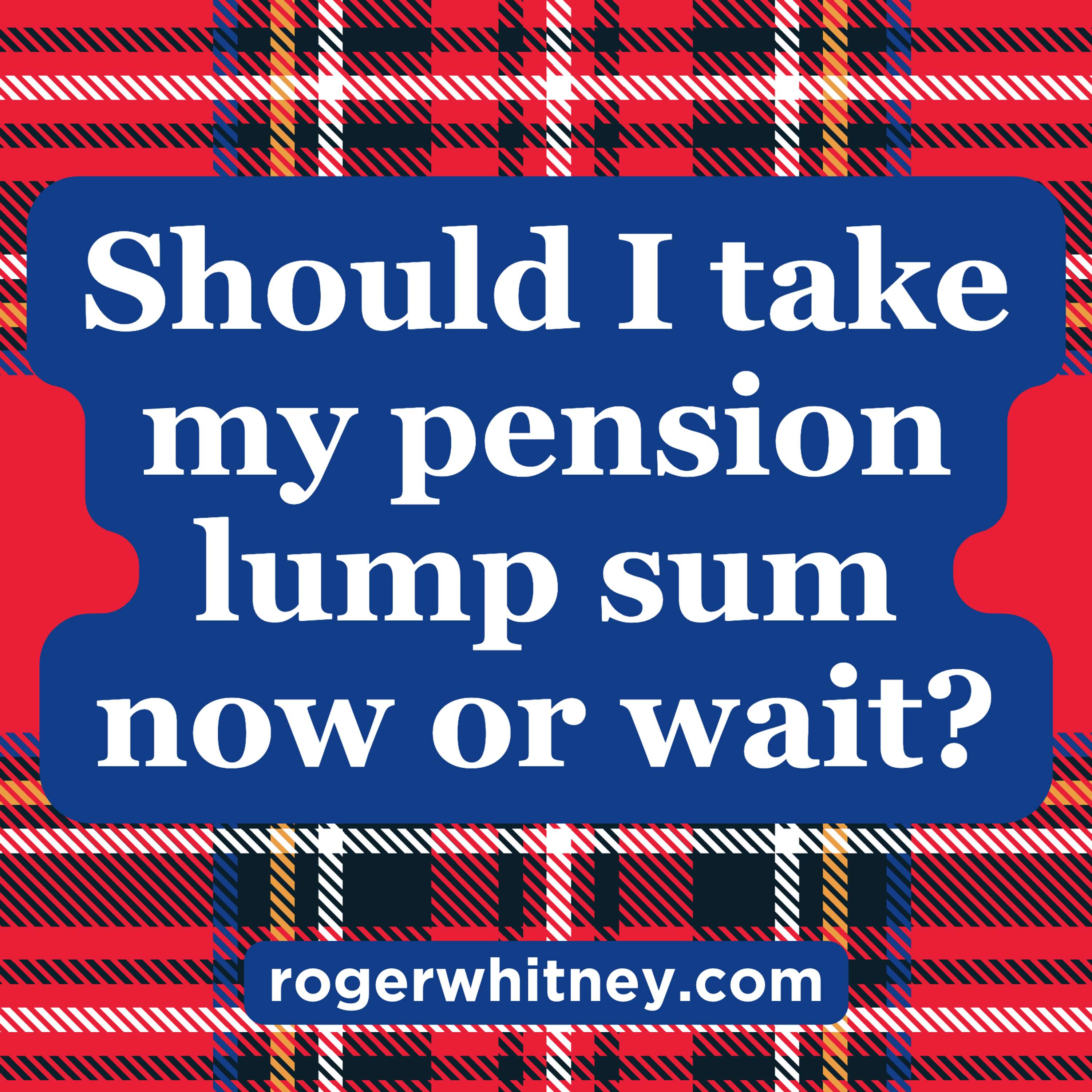 Should I Take My Pension Lump Sum Now or Wait?