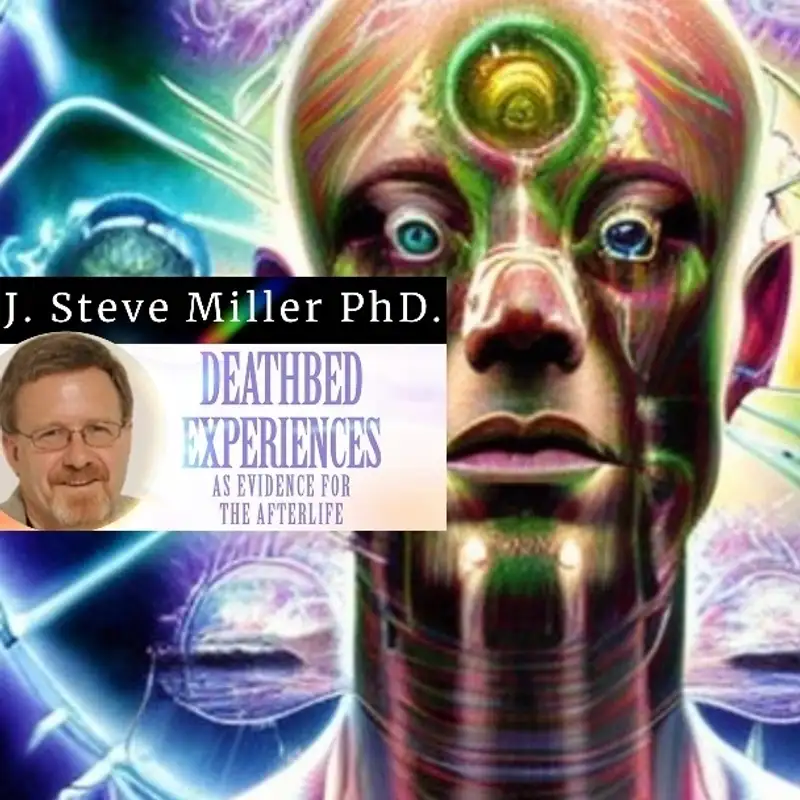Death Bed Experiences & the Afterlife Exploring Truth and Beyond: Conversations W/ Dr. Steve Miller