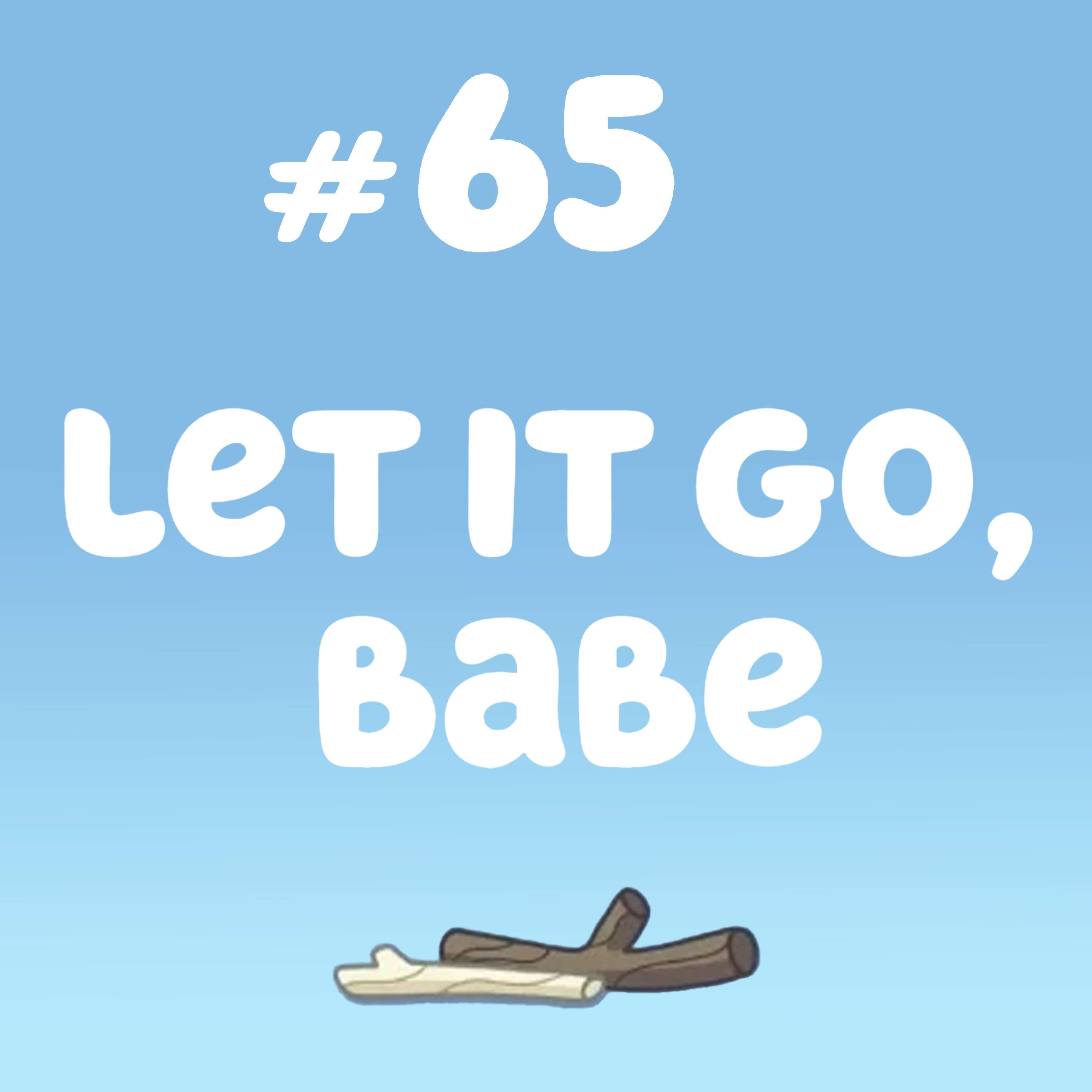 Let it Go, Babe (Stickbird)