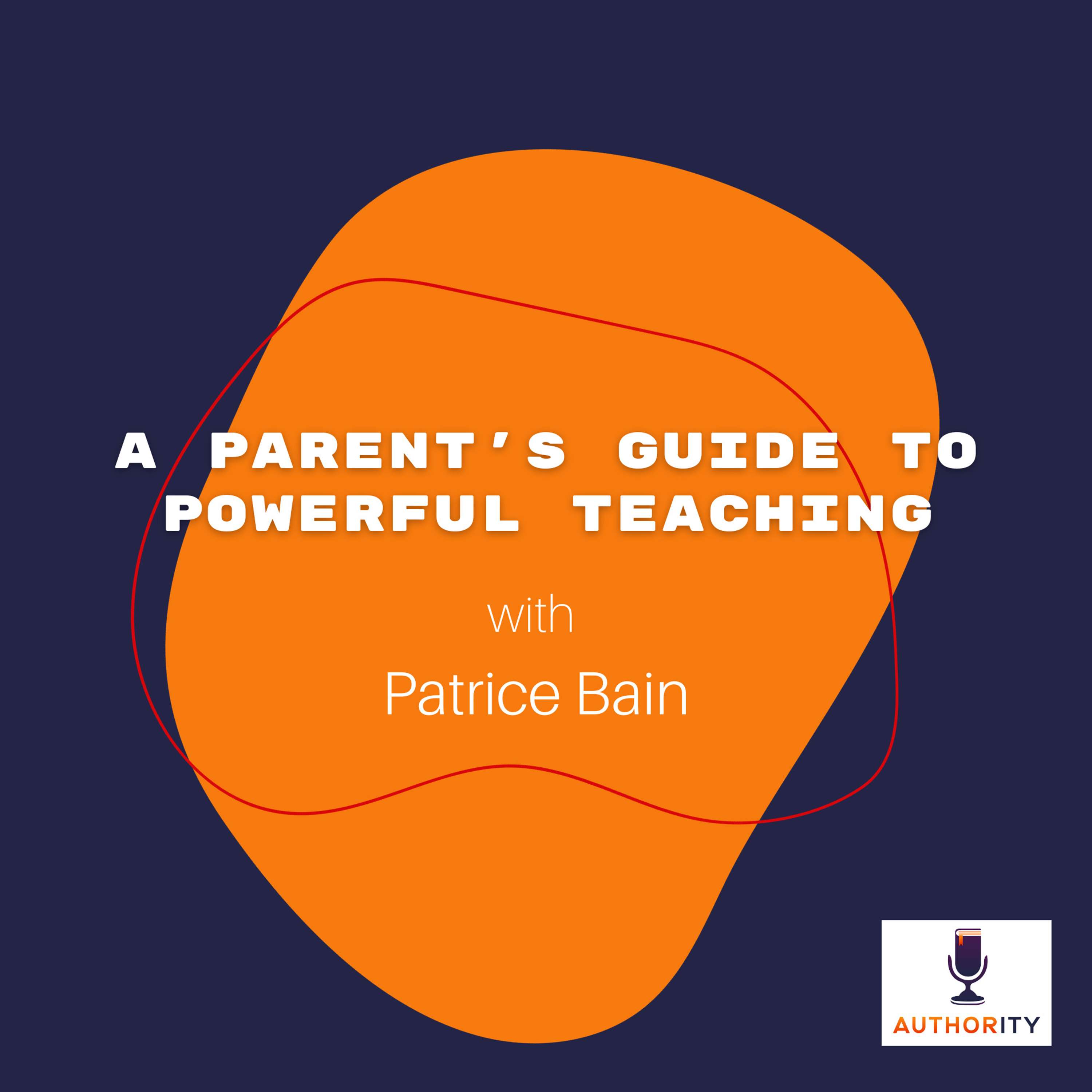 A Parent’s Guide to Powerful Teaching with Patrice Bain