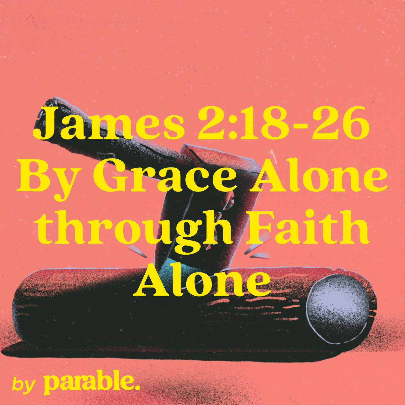 James Part 12: By Grace Alone through Faith Alone [James 2:18-26]