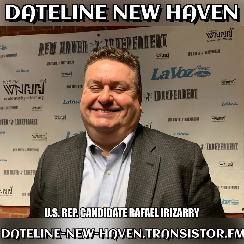 Dateline New Haven: U.S. Rep. Candidate Rafael Irizarry
