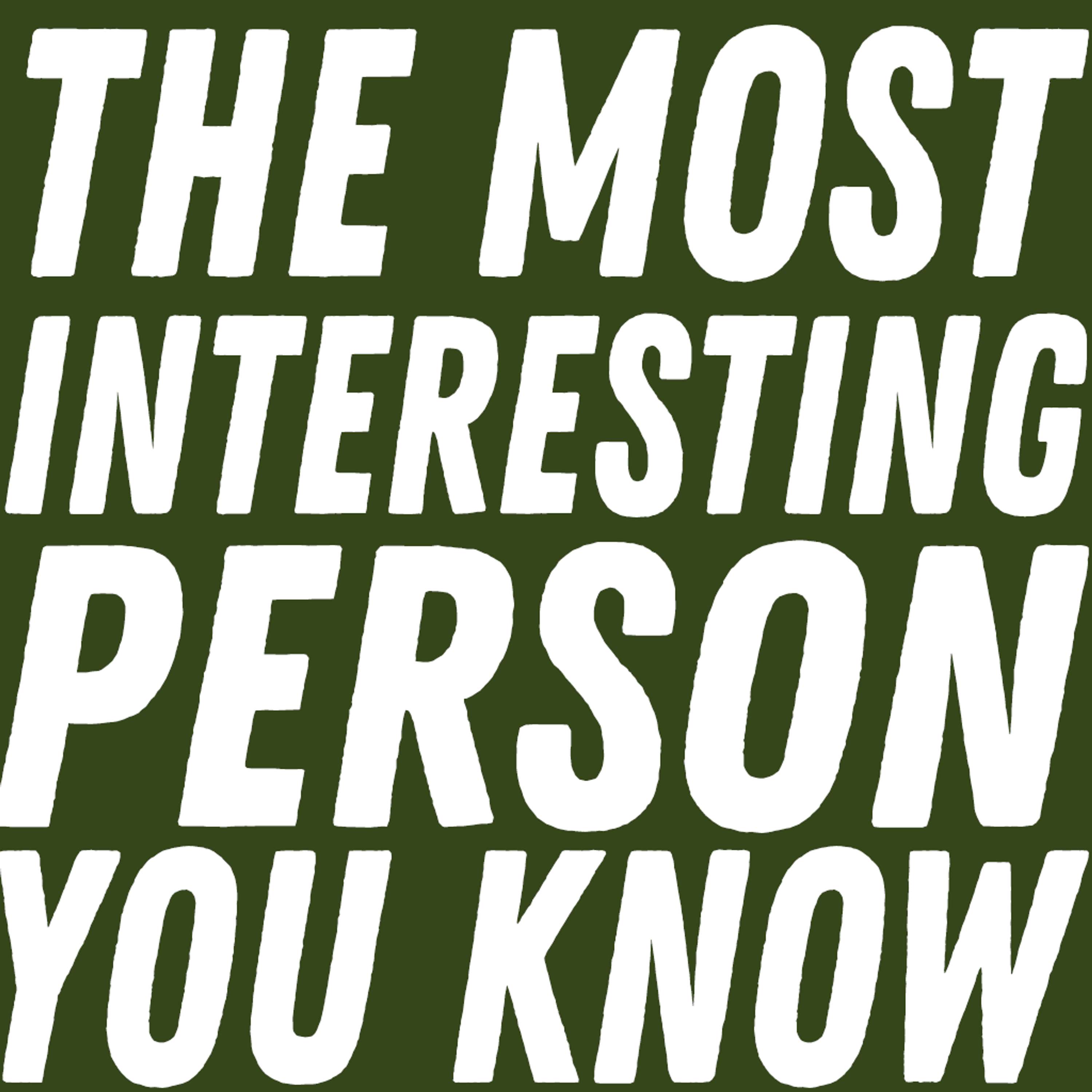 The Most Interesting Person You Know