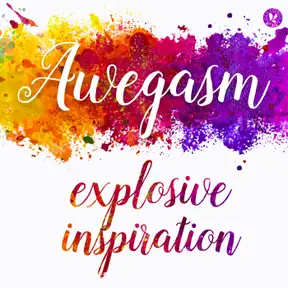 Awegasm, a podcast about explosive inspiration