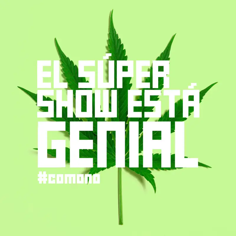 El Súper Show Está Genial #81: Especial 420 EN VIVO con Coco Celis & Cojo Feliz