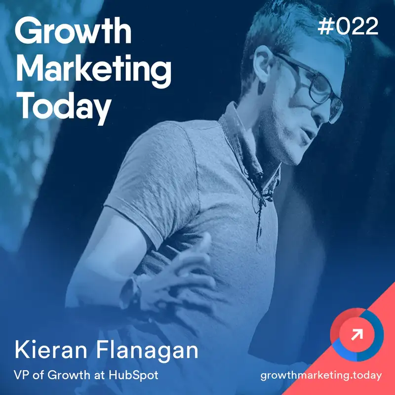 GMT022: Kieran Flanagan – VP of Growth at HubSpot – Part 2 of 2