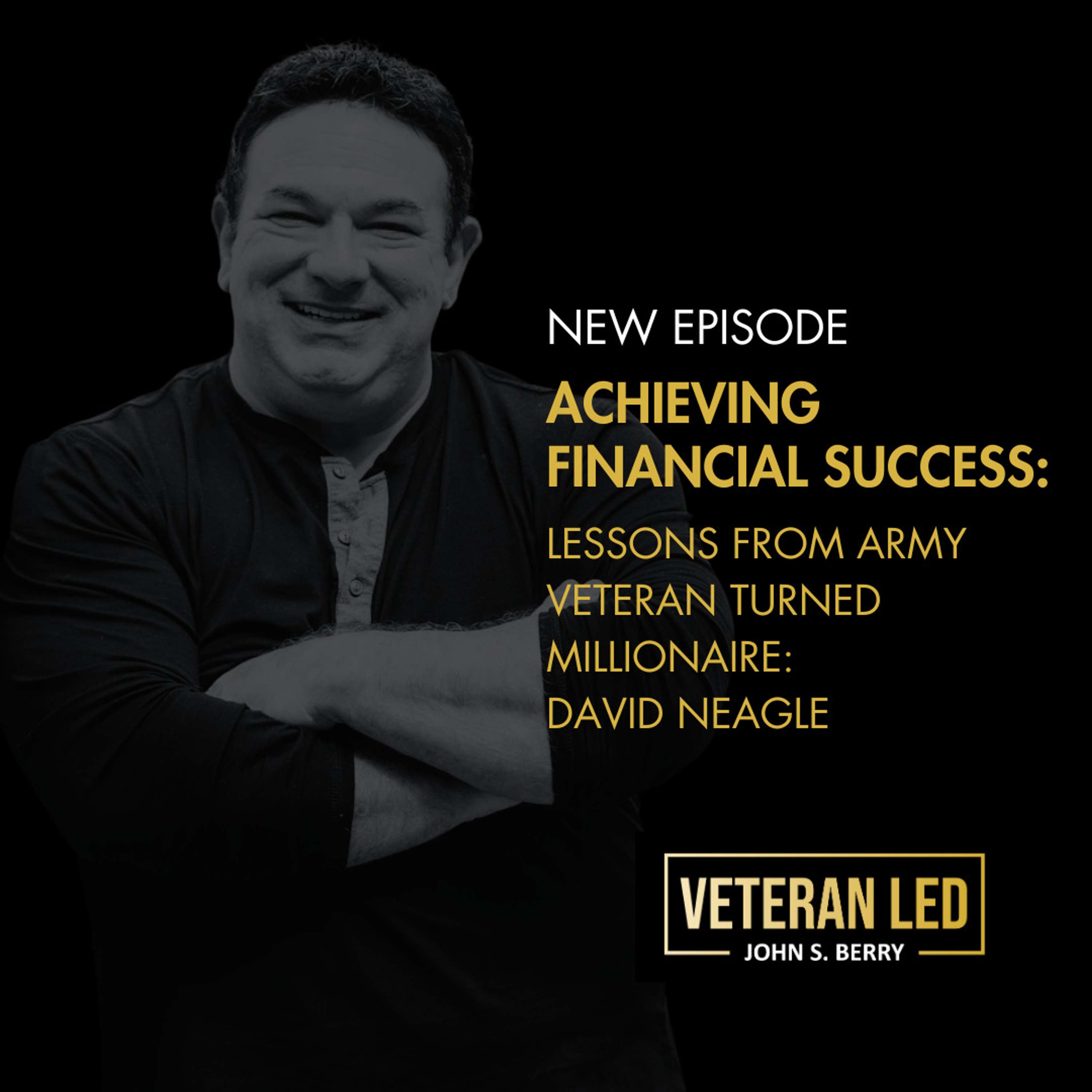 Achieving Financial Success: Lessons from Army Veteran Turned Millionaire, David Neagle