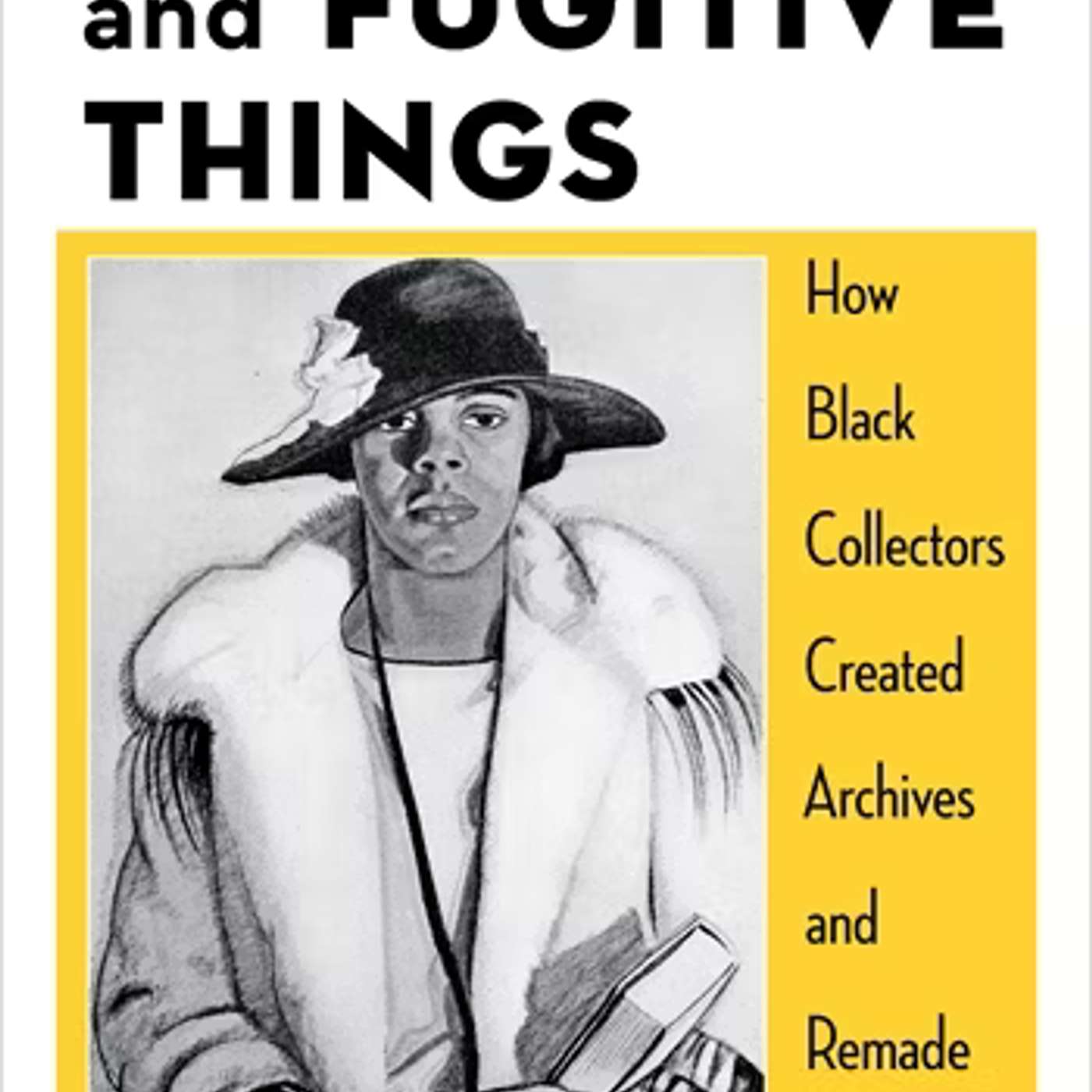 Laura Helton on Scattered and Fugitive Things: How Black Collectors Created Archives and Remade History