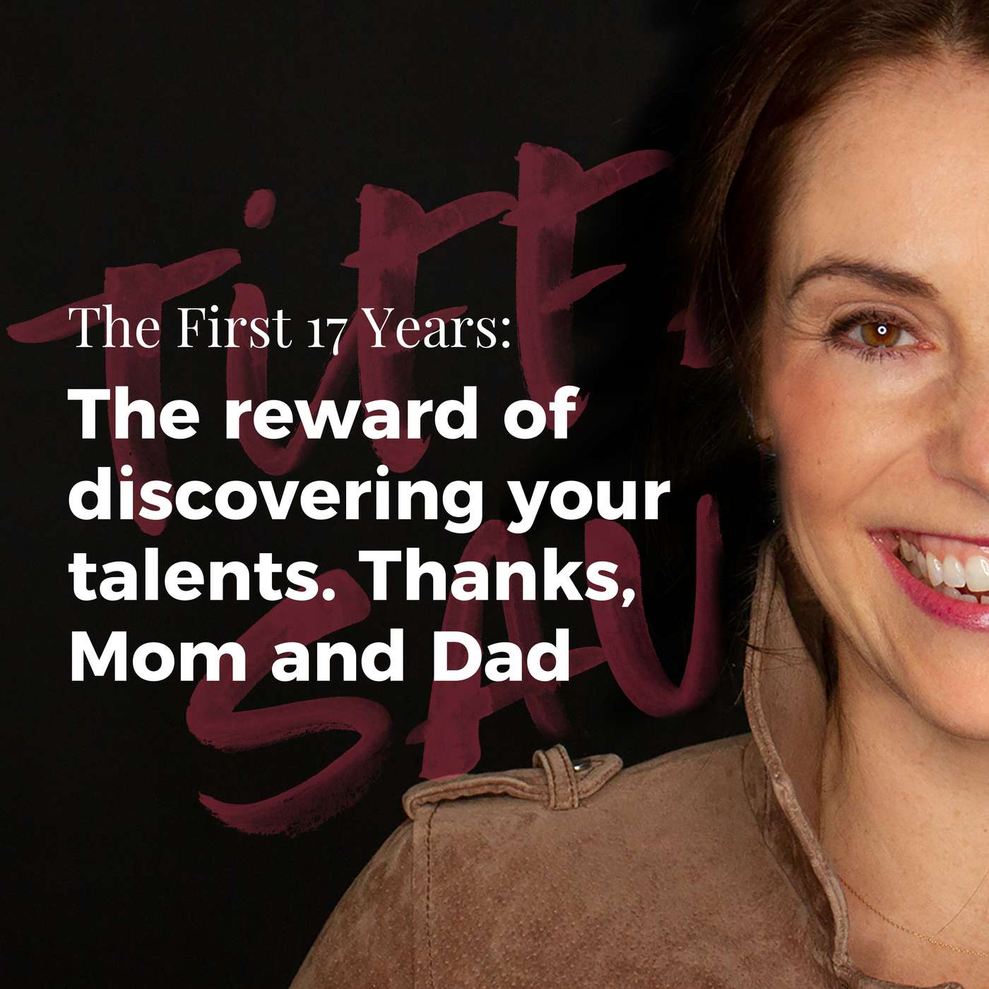 087: The First 17 Years: The reward of discovering your talents. Thanks, Mom and Dad