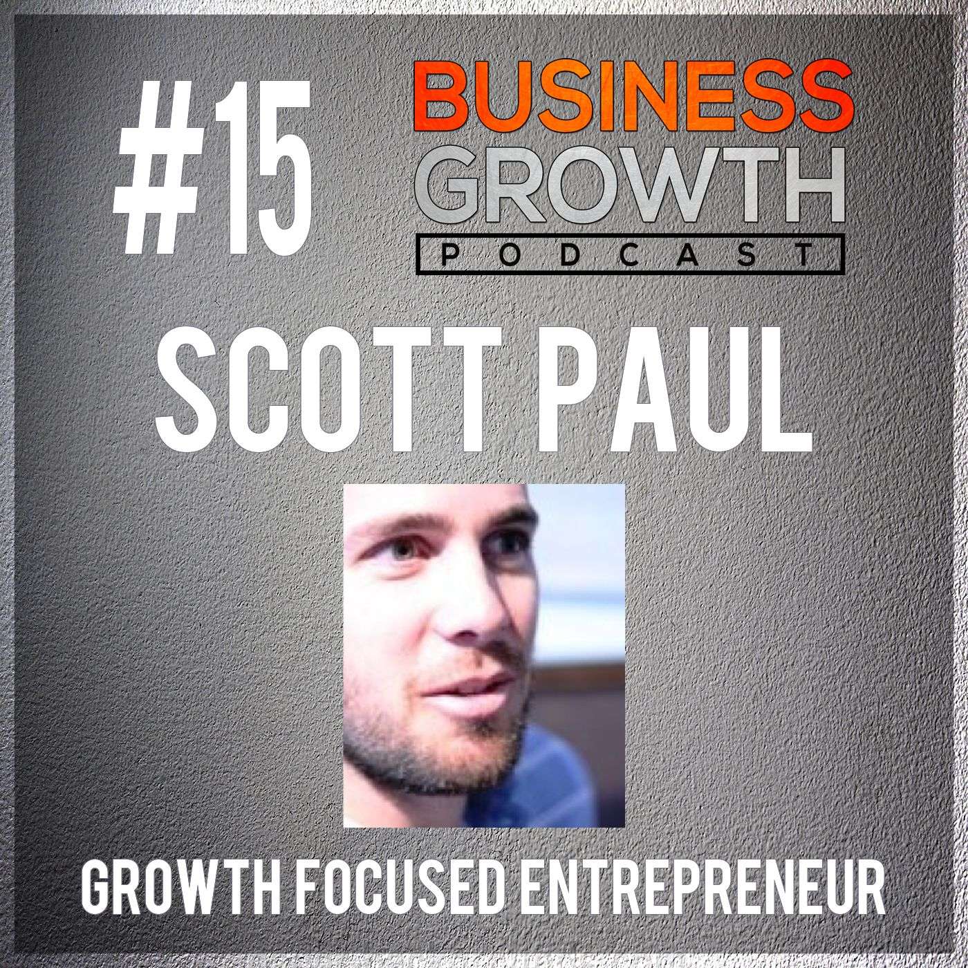 BGP 015 Scott Paul Being A Growth Focused Entrepreneur episode artwork