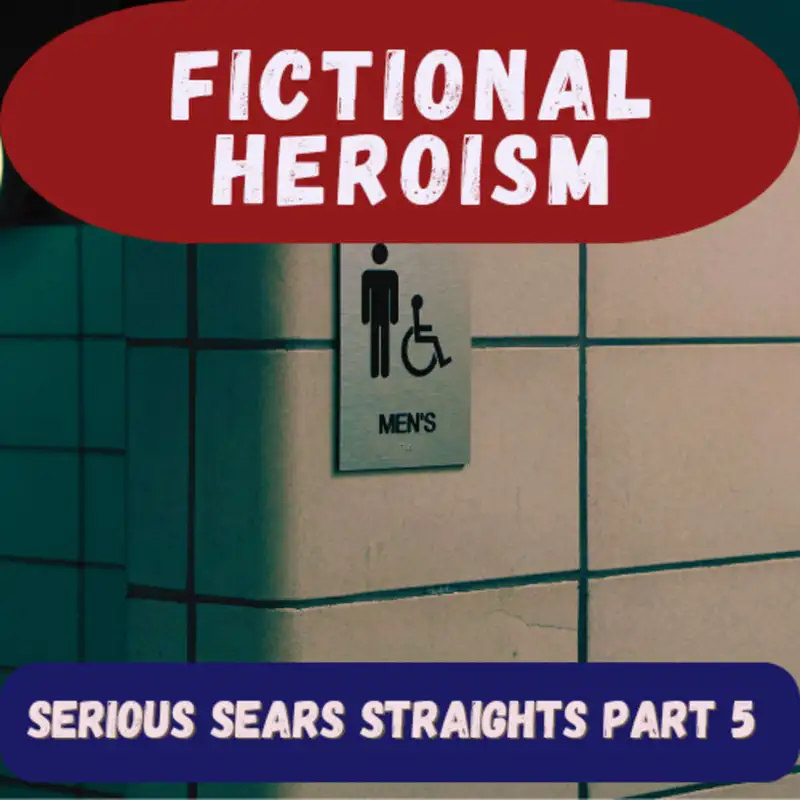 Fictional Heroism - Serious Sears Straight Ep 5