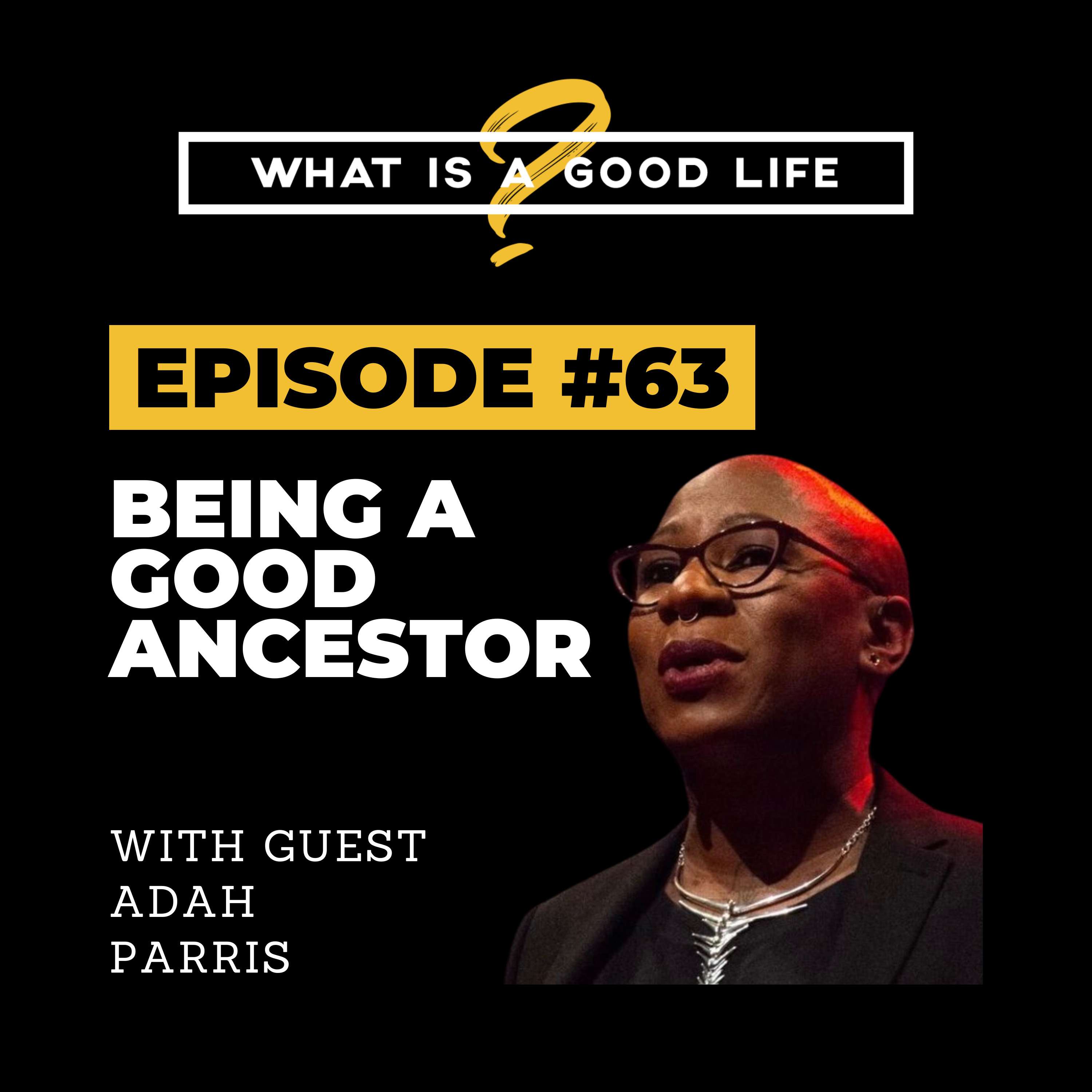 What is a Good Life? #63 - Being A Good Ancestor with Adah Parris