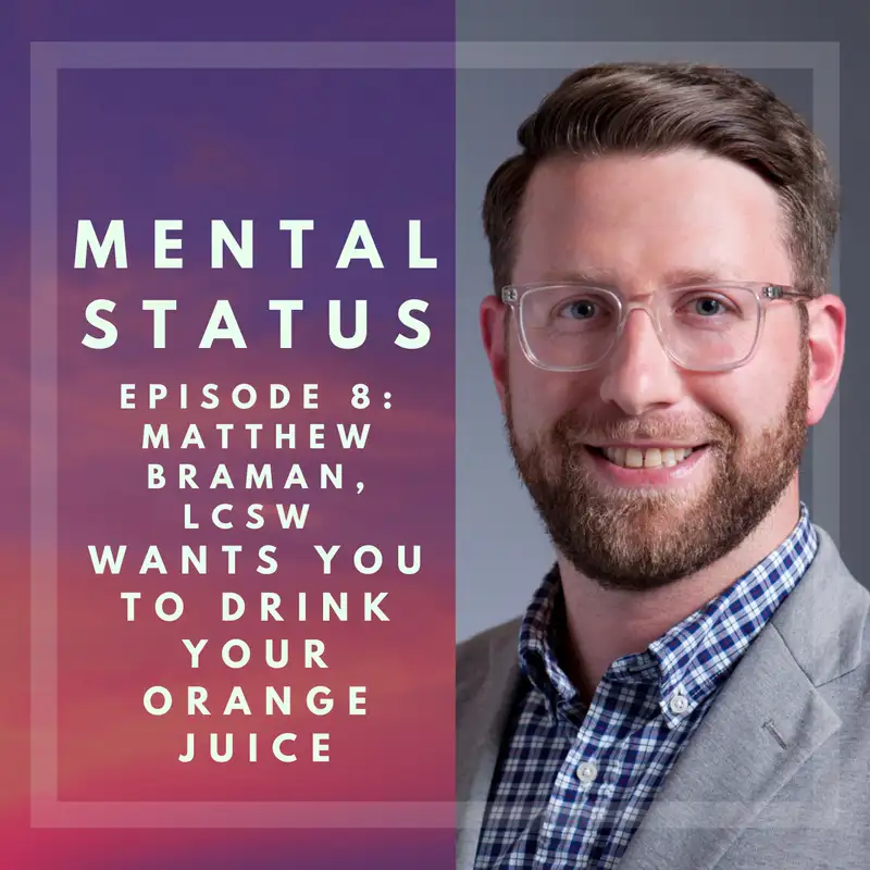MS8: Matthew Braman, LCSW, Wants You to Drink Your Orange Juice
