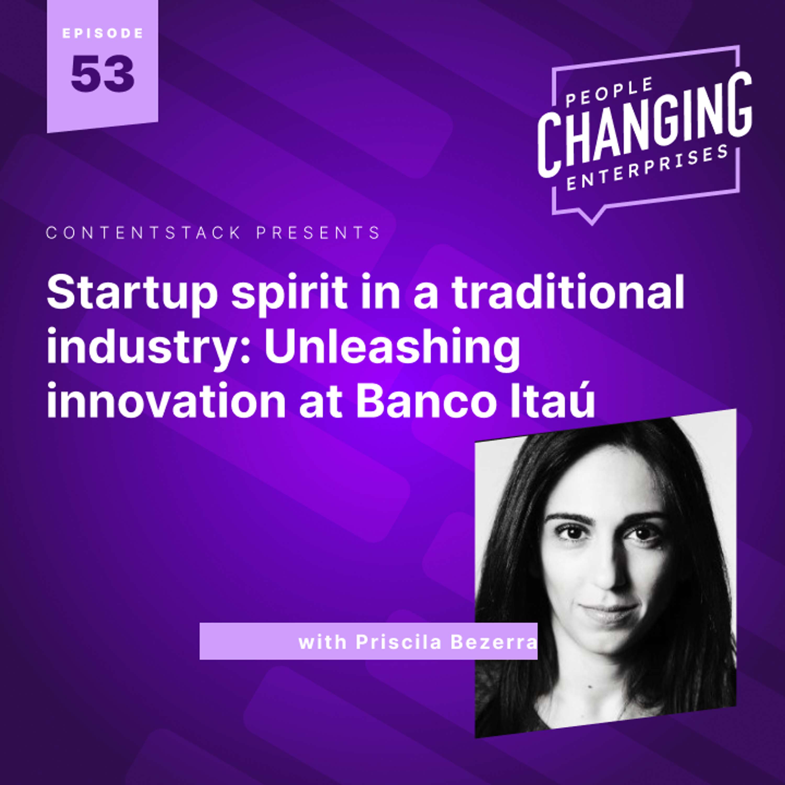 Startup spirit in a traditional industry: Unleashing innovation at Banco Itaú with Priscila Bezerra