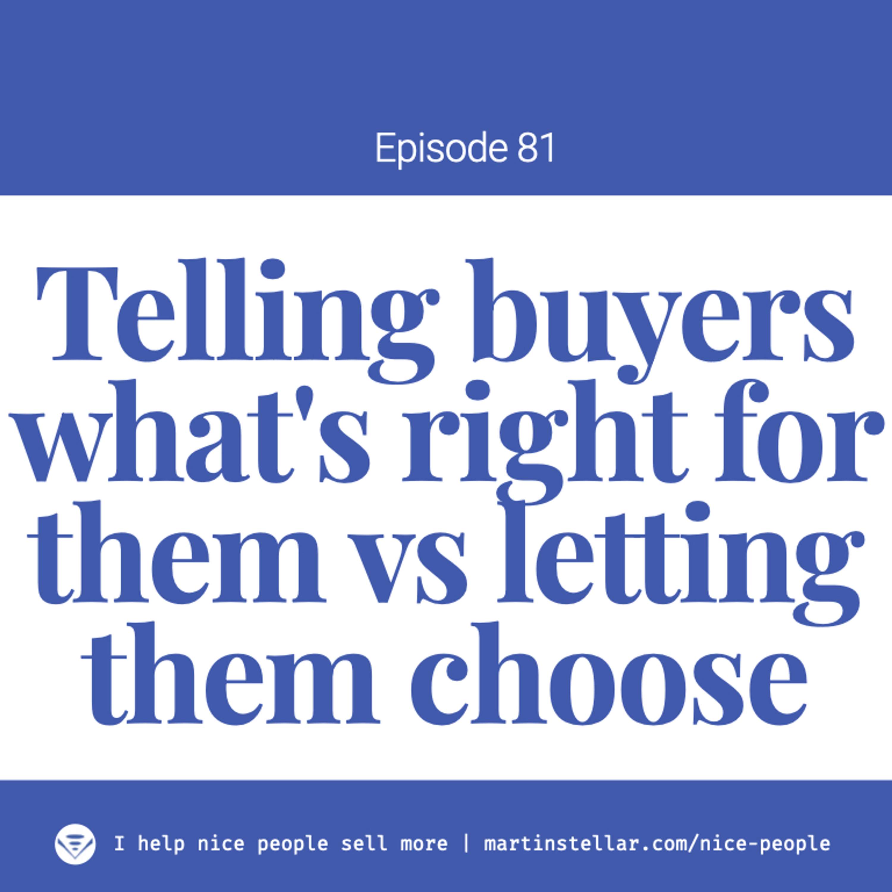 Ep 81: Telling your buyer what's right for them vs letting them choose