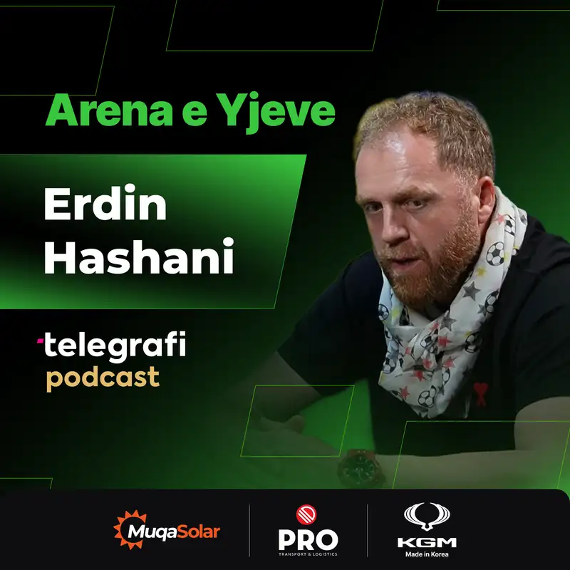 #24: Arena e Yjeve - Erdin Hashani - Nga pengu më i madh në karrierë, deri te “bishtaleci”