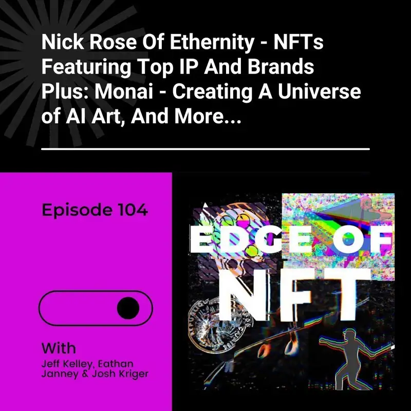 Nick Rose Of Ethernity - NFTs Featuring Top IP And Brands, Plus Monai - Creating A Universe of AI Art, And More...