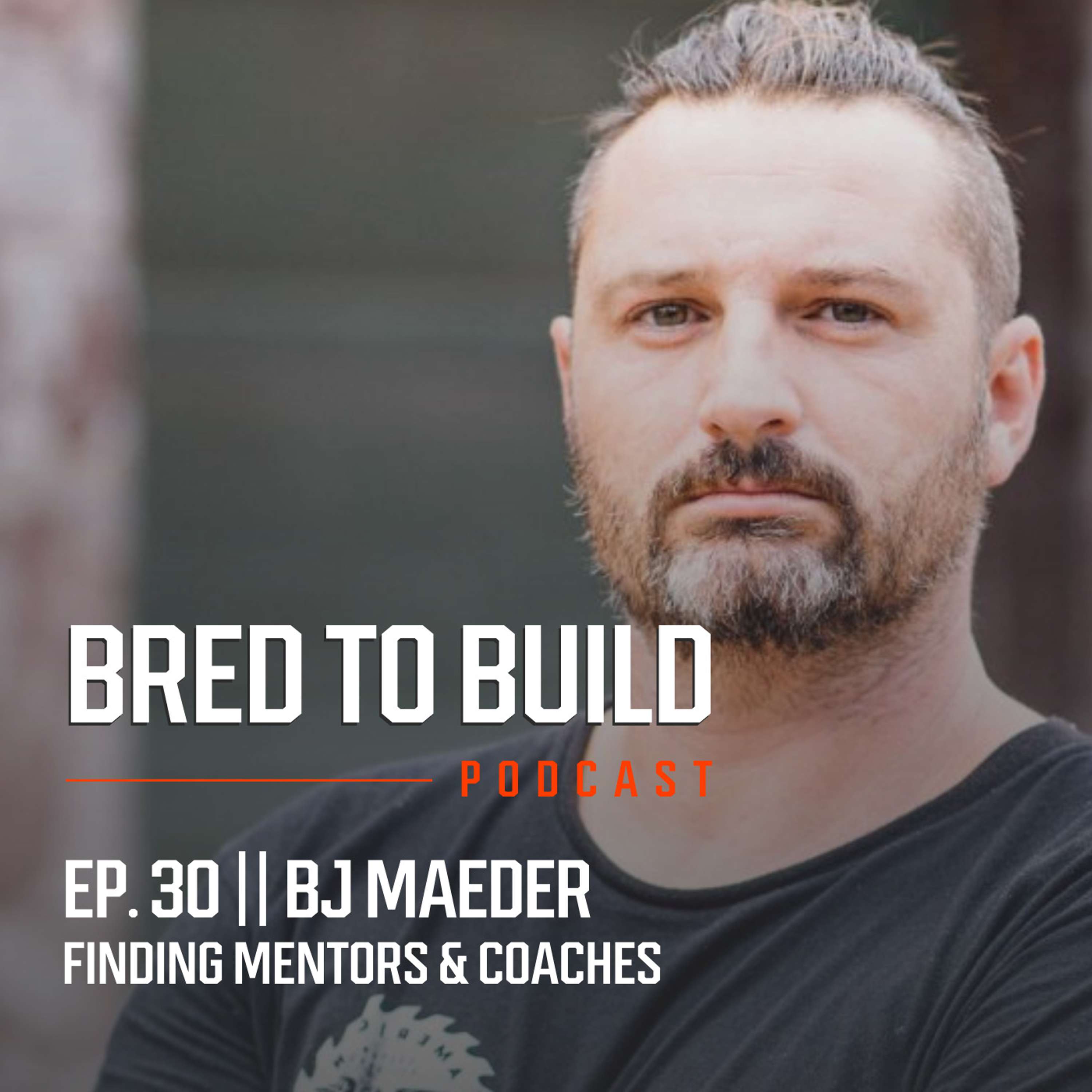 Ep: 30 - Find Your Mentors & Coaches w/ BJ Maeder