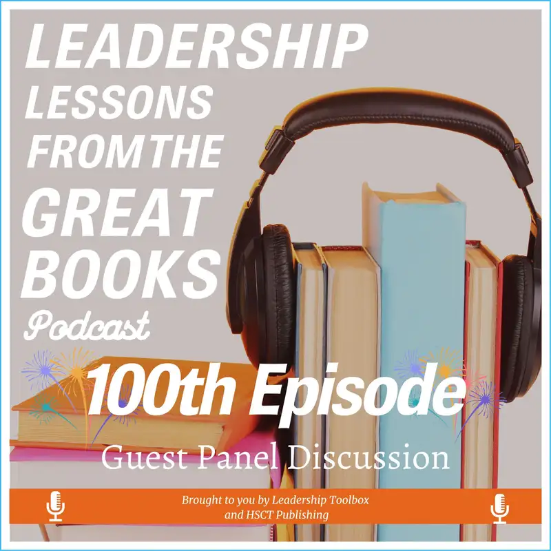 Leadership Lessons From The Great Books - Our One Hundredth Episode Panel Discussion - w/Tom Libby, Richard Messing, and Libby Unger