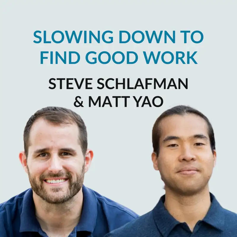 #170 Apprenticeships, Sabbaticals & "Good Work" — Steve Schlafman & Matt Yao on slowing down, deprogramming, unlearning, learning from others, deciding to quit, going on a sabbatical, not being jealous anymore, competitiveness and enoughness, finding good work, ambition, the apprenticeship, Downshift, decelerator, marriage, family and reframing money