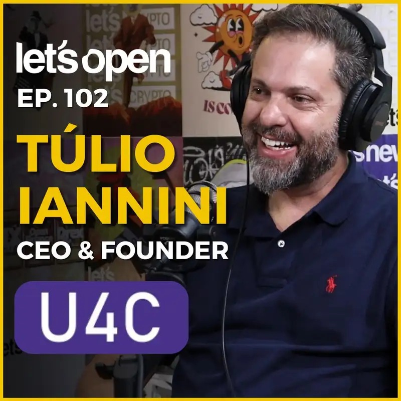 Túlio Iannini - CEO e Co-founder @ U4C - Let's Open Podcast #102