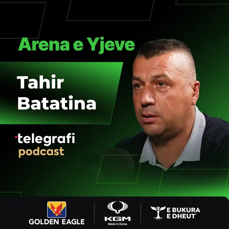 #42: Arena e Yjeve - Tahir Batatina - Nga sakrificat për Llapin, te emocionet e Kupave dhe mesazhi për Dakun para Shqipëri – Serbi