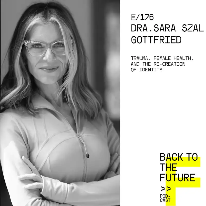 #176 Dra. Sara Szal Gottfried - Trauma, Female Health, and the re-creation of Identity
