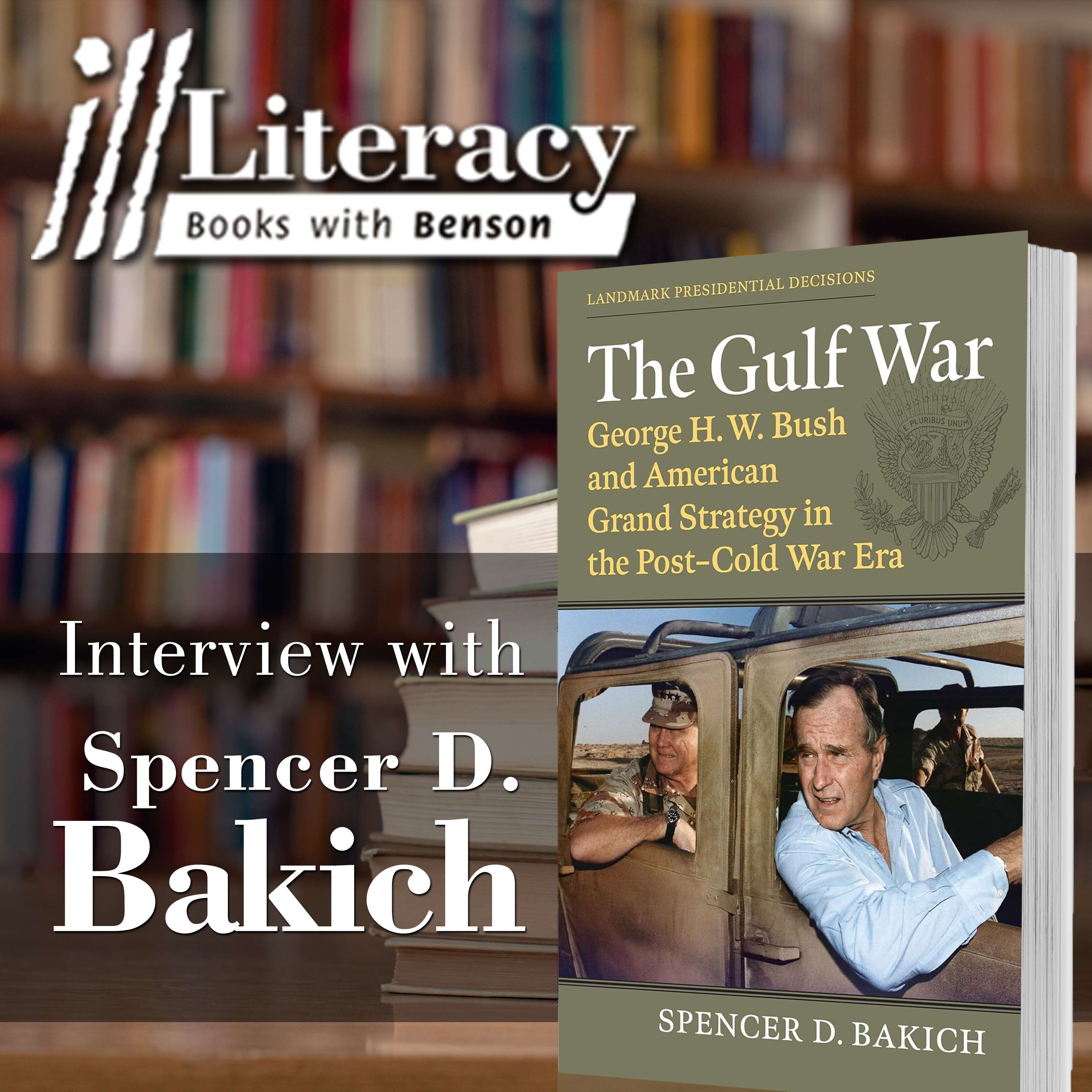 The Gulf War: George H. W. Bush and American Grand Strategy in the Post-Cold War Era (Guest: Spencer D. Bakich)