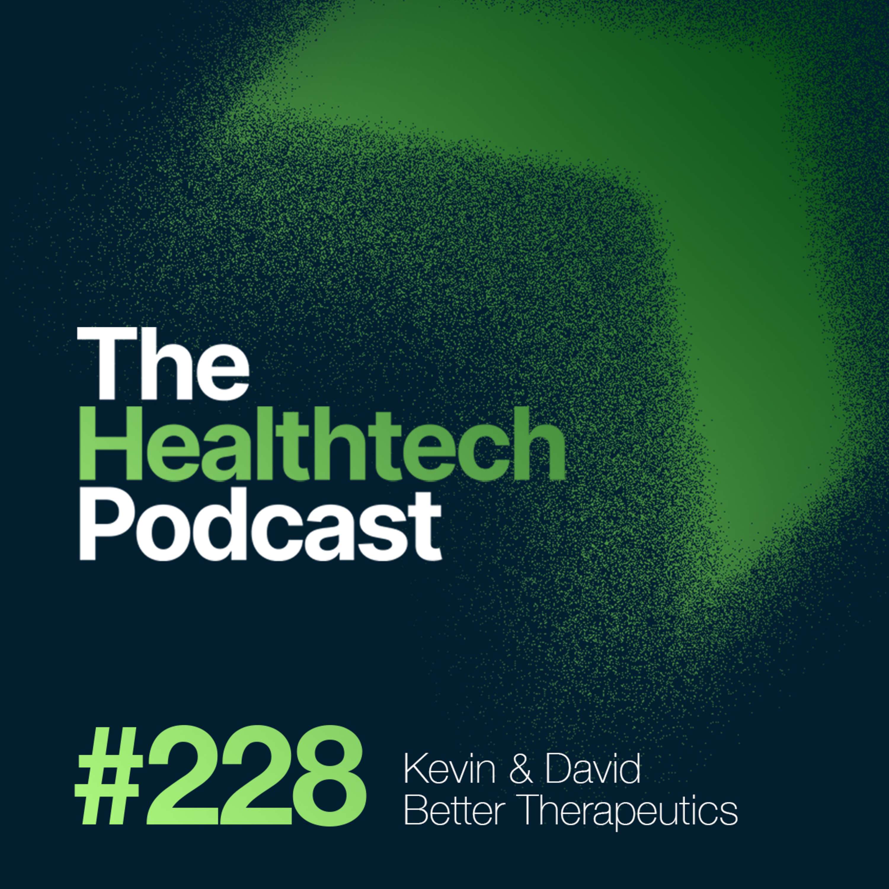 #228 The Story of Better Therapeutics' with Co-founder & CEO, Kevin Appelbaum, and Co-founder & Chairman, David Perry 😌 - podcast episode cover