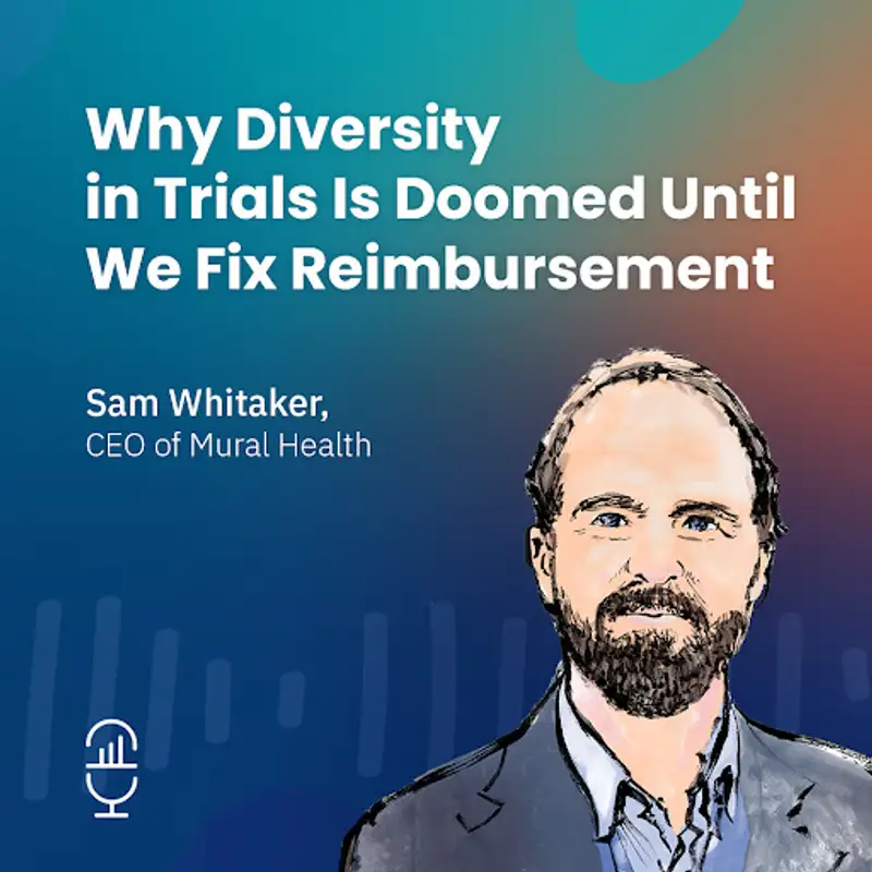 Why Diversity in Trials Is Doomed Until We Fix Reimbursement with Sam Whitaker