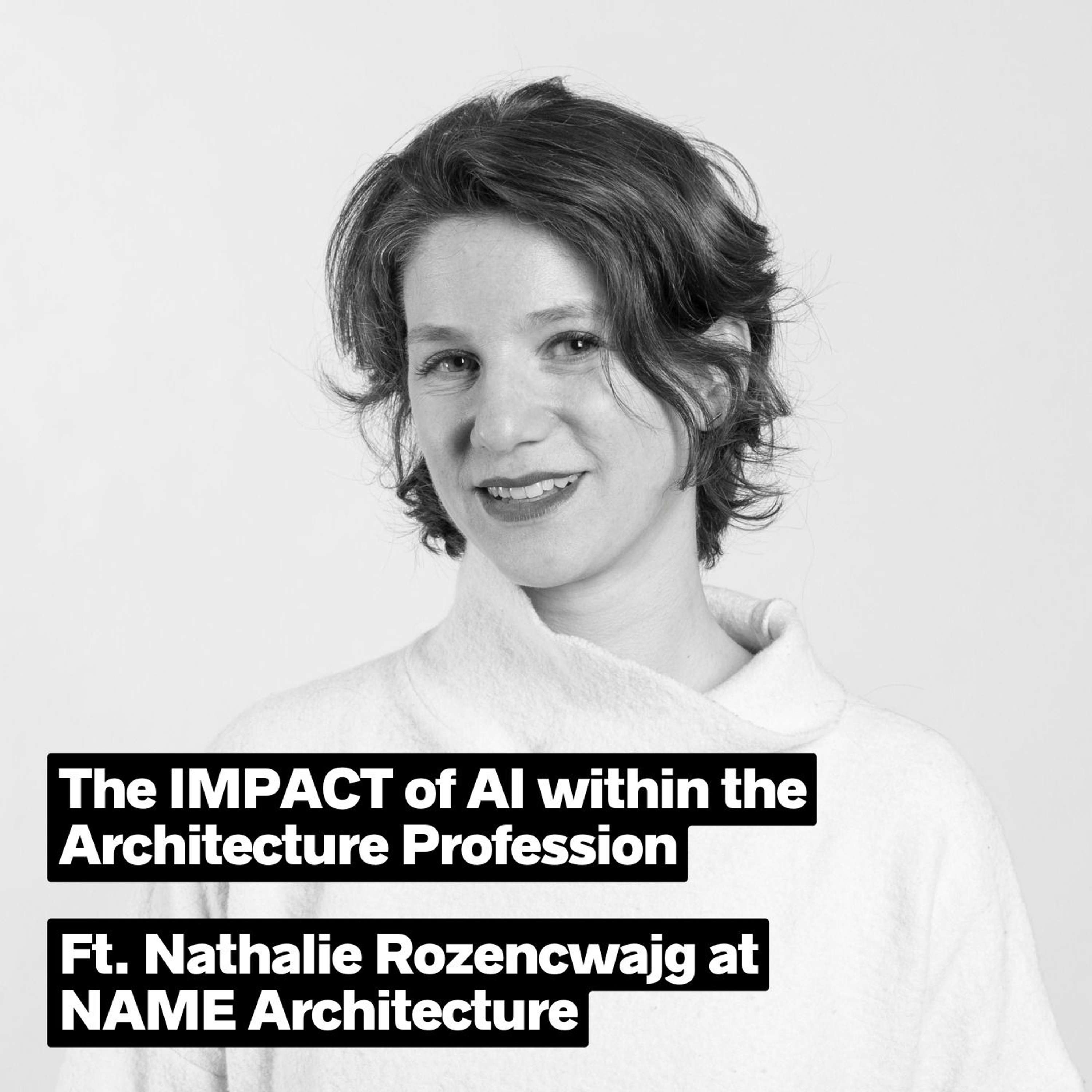 The IMPACT of AI within the Architecture Profession, ft. Nathalie Rozencwajg at NAME Architecture