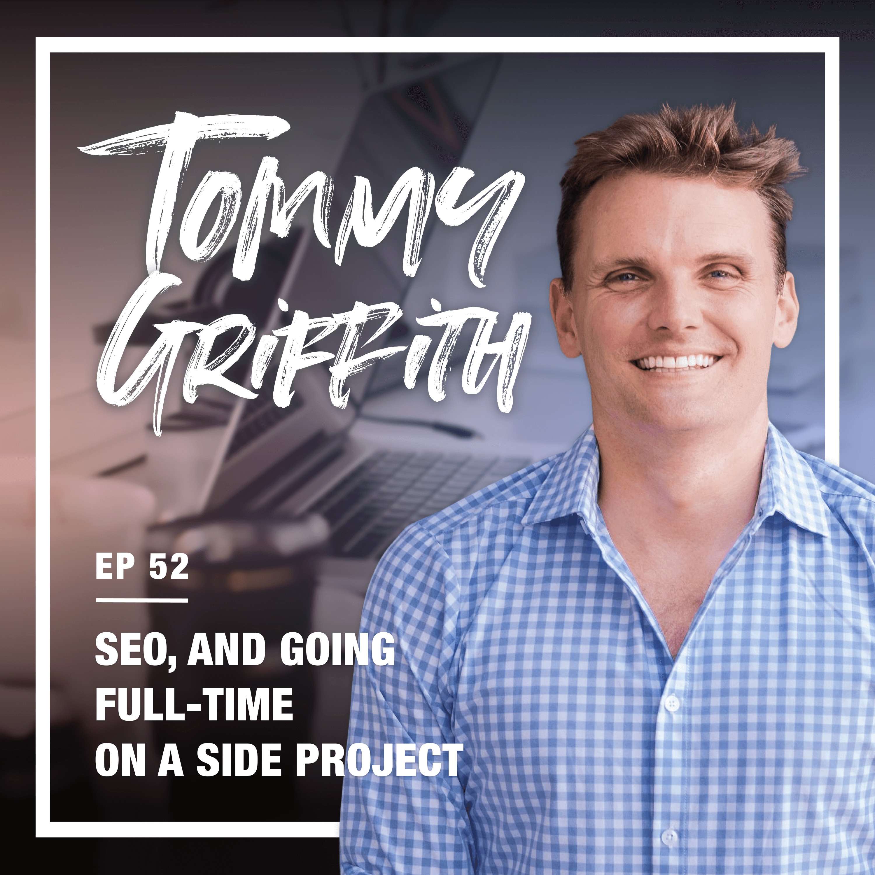 cover of episode 52: From doing SEO for Airbnb to traveling the world and building an online business (w/ Tommy Griffith)