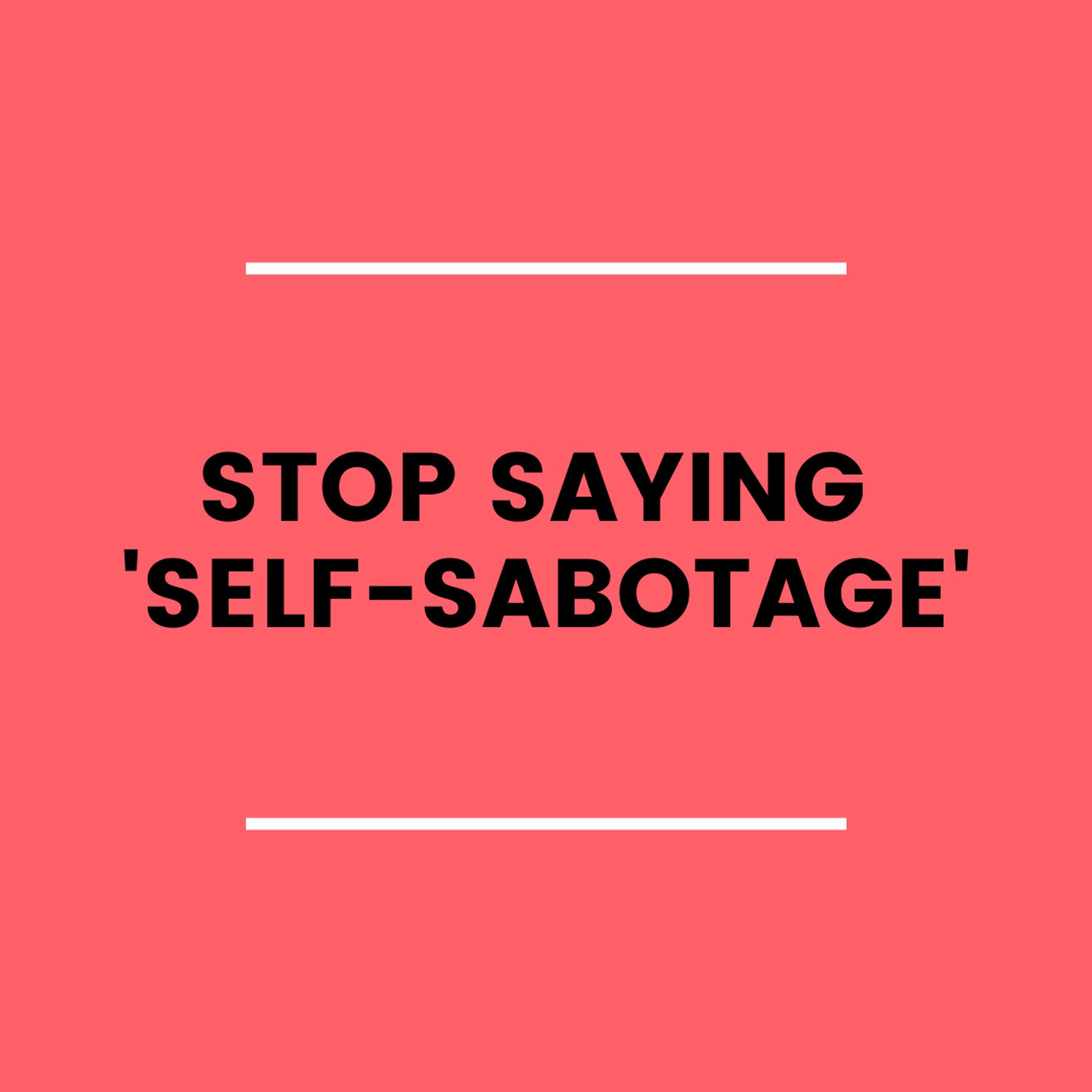 2. Stop Saying 'Self-Sabotage'