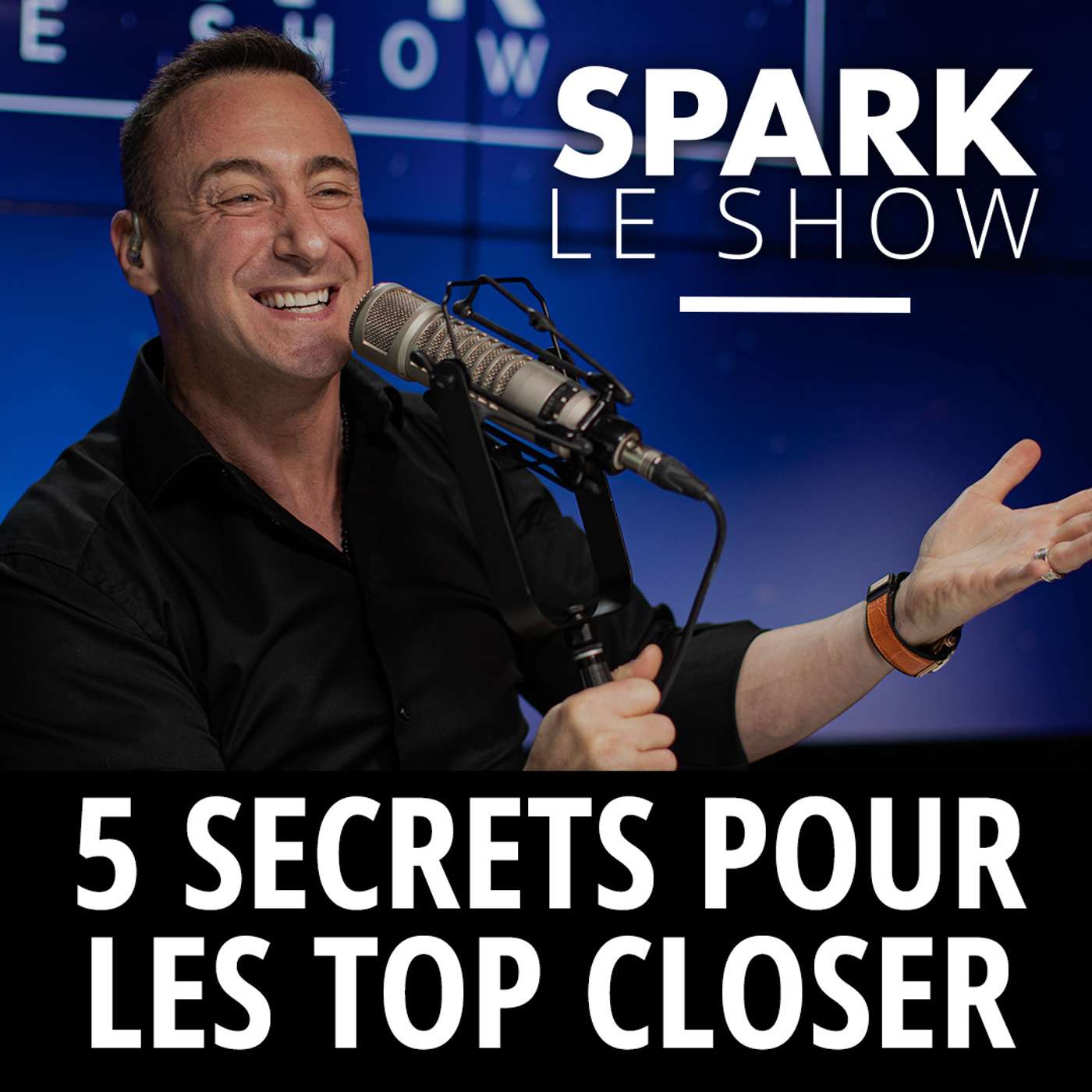 SPARK LE SHOW : 5 secrets pour les Top Closer