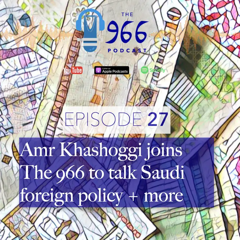 Amr Khashoggi joins The 966 to talk Saudi foreign policy, the Saudi economy and much more