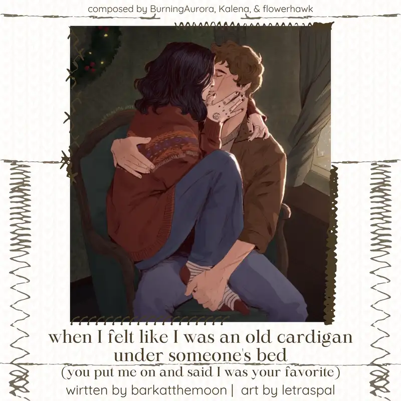  when I felt like I was an old cardigan under someone's bed (you put me on and said I was your favorite) by barkatthemoon